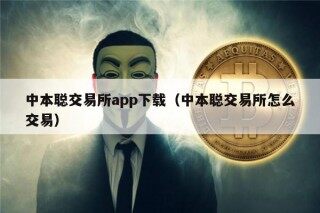中本聪交易所app下载（中本聪交易所怎么交易）